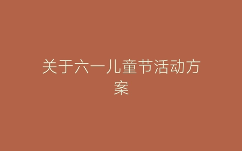 关于六一儿童节活动方案-春林公文网
