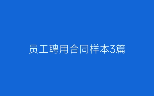 员工聘用合同样本3篇-春林公文网