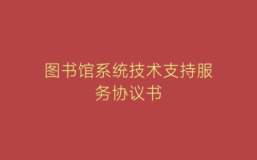 图书馆系统技术支持服务协议书-春林公文网