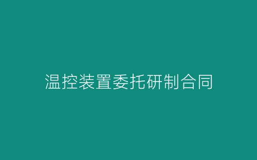 温控装置委托研制合同-春林公文网