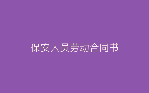 保安人员劳动合同书-春林公文网