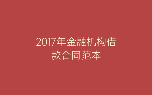 2017年金融机构借款合同范本-春林公文网