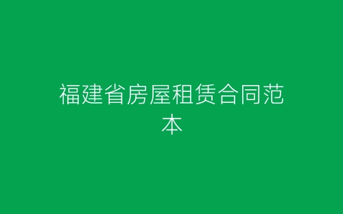 福建省房屋租赁合同范本-春林公文网