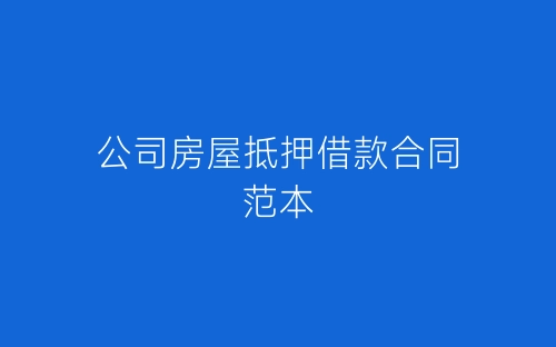 公司房屋抵押借款合同范本-春林公文网