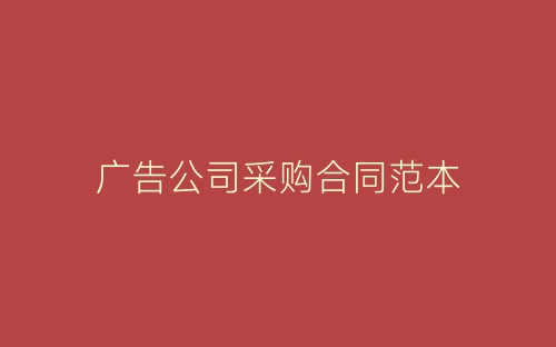 广告公司采购合同范本-春林公文网