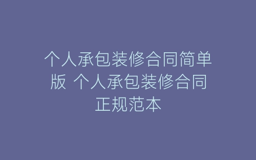 个人承包装修合同简单版 个人承包装修合同正规范本-春林公文网