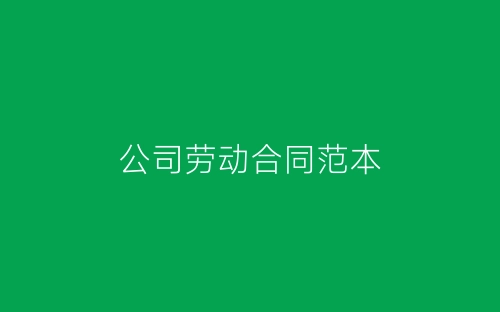 公司劳动合同范本-春林公文网