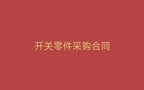 开关零件采购合同-春林公文网