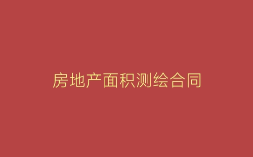 房地产面积测绘合同-春林公文网