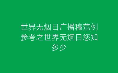 世界无烟日广播稿范例参考之世界无烟日您知多少-春林公文网