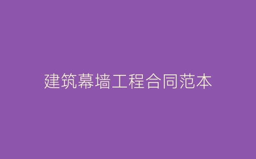 建筑幕墙工程合同范本-春林公文网