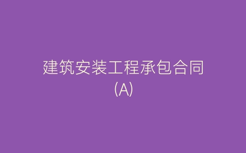 建筑安装工程承包合同(A)-春林公文网