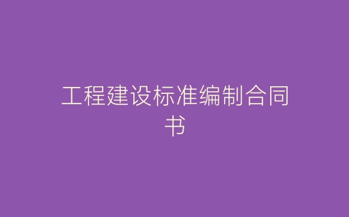 工程建设标准编制合同书-春林公文网