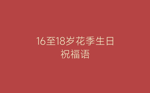 16至18岁花季生日祝福语-春林公文网