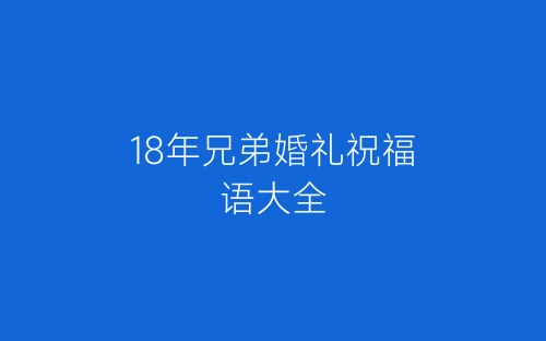 18年兄弟婚礼祝福语大全-春林公文网