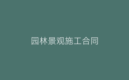 园林景观施工合同-春林公文网