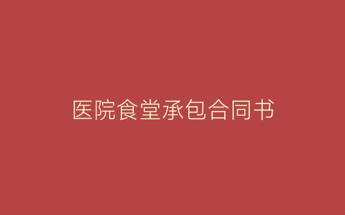 医院食堂承包合同书-春林公文网
