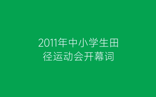 2011年中小学生田径运动会开幕词-春林公文网