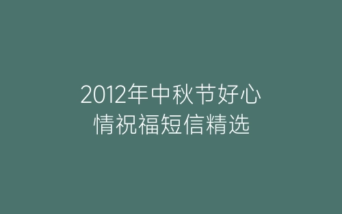 2012年中秋节好心情祝福短信精选-春林公文网