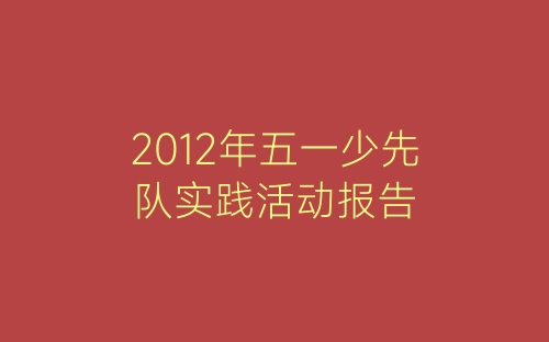 2012年五一少先队实践活动报告-春林公文网