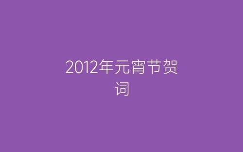 2012年元宵节贺词-春林公文网