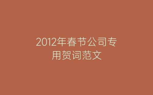 2012年春节公司专用贺词范文-春林公文网