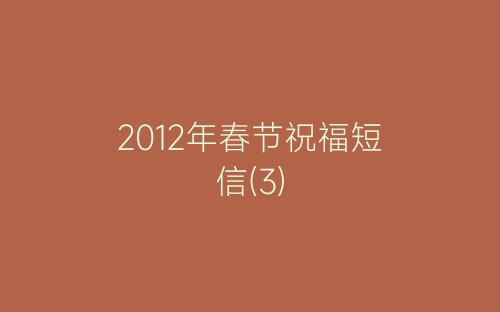 2012年春节祝福短信(3)-春林公文网