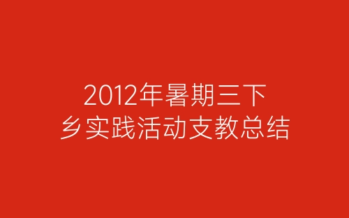 2012年暑期三下乡实践活动支教总结-春林公文网