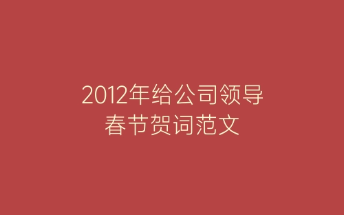 2012年给公司领导春节贺词范文-春林公文网
