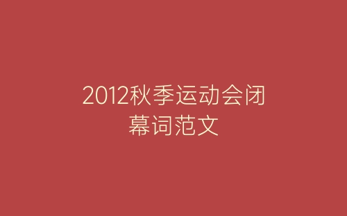 2012秋季运动会闭幕词范文-春林公文网