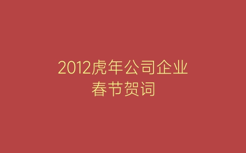 2012虎年公司企业春节贺词-春林公文网