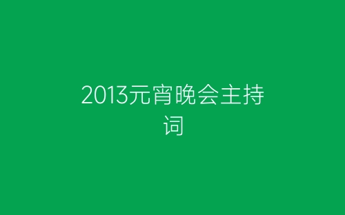 2013元宵晚会主持词-春林公文网