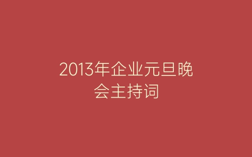 2013年企业元旦晚会主持词-春林公文网