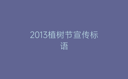 2013植树节宣传标语-春林公文网