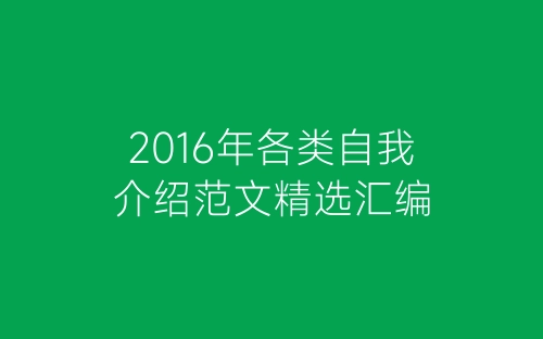 2016年各类自我介绍范文精选汇编-春林公文网