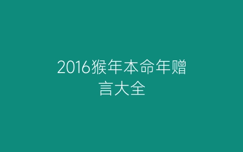 2016猴年本命年赠言大全-春林公文网