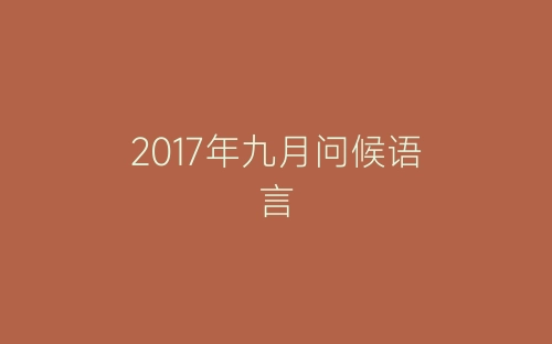 2017年九月问候语言-春林公文网