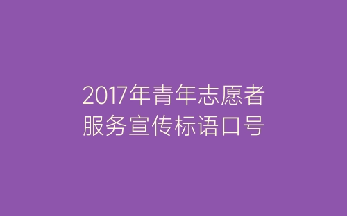 2017年青年志愿者服务宣传标语口号-春林公文网