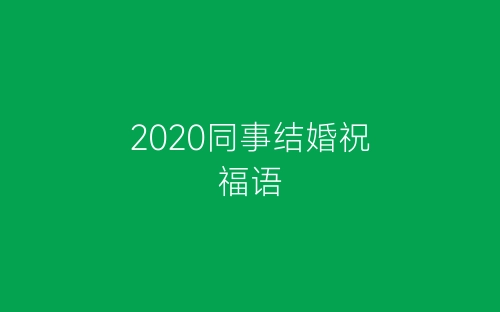 2020同事结婚祝福语-春林公文网