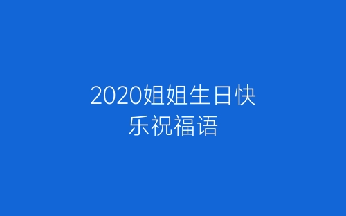 2020姐姐生日快乐祝福语-春林公文网