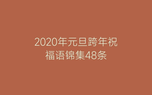 2020年元旦跨年祝福语锦集48条-春林公文网