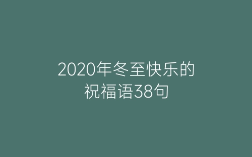 2020年冬至快乐的祝福语38句-春林公文网