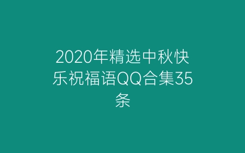 2020年精选中秋快乐祝福语QQ合集35条-春林公文网