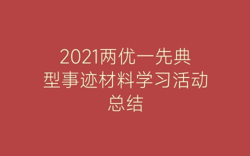 2021两优一先典型事迹材料学习活动总结-春林公文网