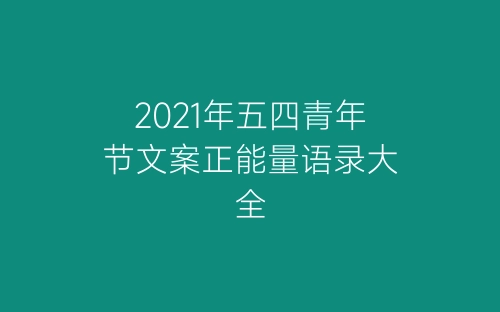 2021年五四青年节文案正能量语录大全-春林公文网