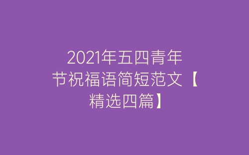 2021年五四青年节祝福语简短范文【精选四篇】-春林公文网