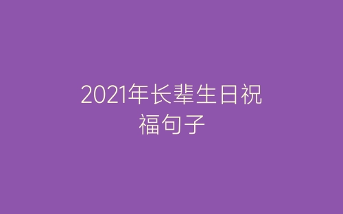 2021年长辈生日祝福句子-春林公文网