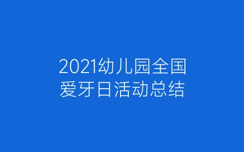 2021幼儿园全国爱牙日活动总结-春林公文网
