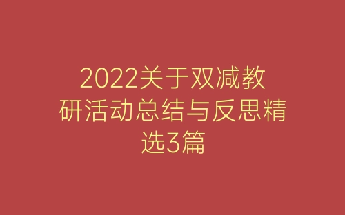 2022关于双减教研活动总结与反思精选3篇-春林公文网
