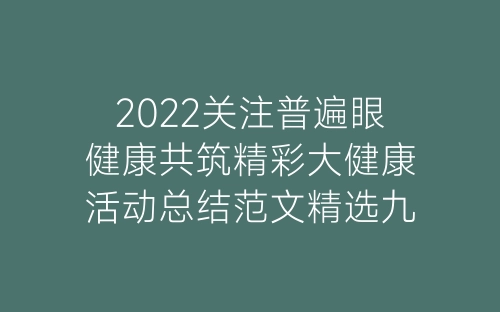 2022关注普遍眼健康共筑精彩大健康活动总结范文精选九篇-春林公文网